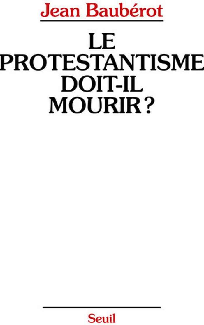 Couverture du livre « LE PROTESTANTISME DOIT-IL MOURIR ? » de Jean Bauberot, librairie Les Contes Infusés à Corte