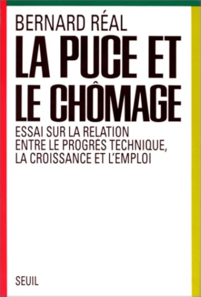Couverture du livre « LA PUCE ET LE CHOMAGE. ESSAI SUR LA RELATION ENTRE LE PROGRES TECHNIQUE, LA CROISSANCE ET L'EMPLOI » de Bernard Real, librairie Les Contes Infusés à Corte