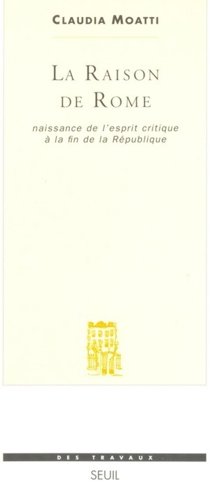 Couverture du livre « LA RAISON DE ROME. NAISSANCE DE L'ESPRIT CRITIQUE A LA FIN DE LA REPUBLIQUE (IIE-IER S. AVANT J.-C.) » de Claudia Moatti, librairie Les Contes Infusés à Corte