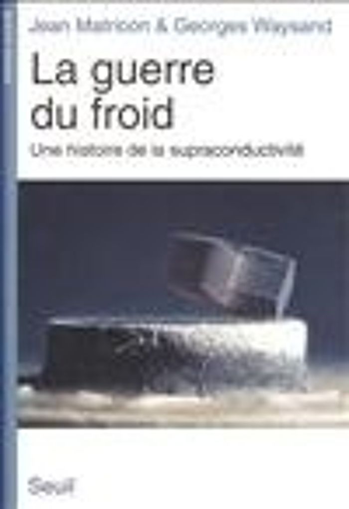 Couverture du livre « LA GUERRE DU FROID. UNE HISTOIRE DE LA SUPRACONDUCTIVITE » de Matricon/waysand, librairie Les Contes Infusés à Corte