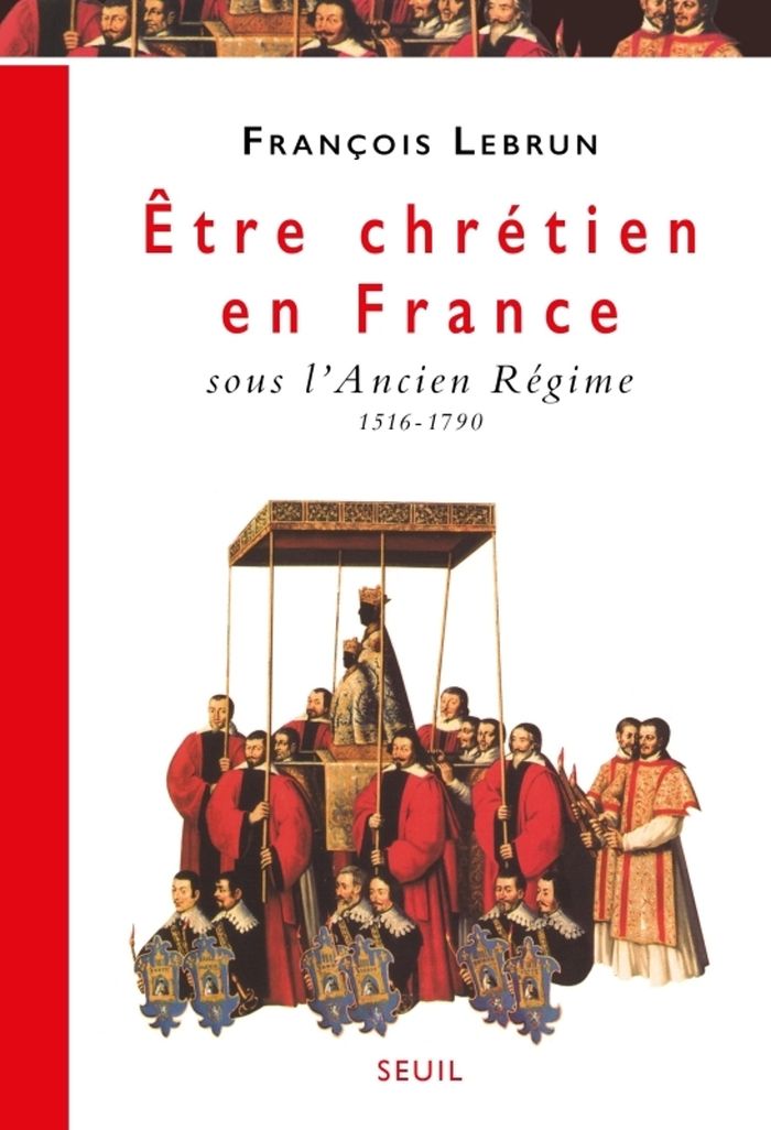 Couverture du livre « ETRE CHRETIEN EN FRANCE SOUS L'ANCIEN REGIME (1516-1790) » de Francois Lebrun, librairie Les Contes Infusés à Corte