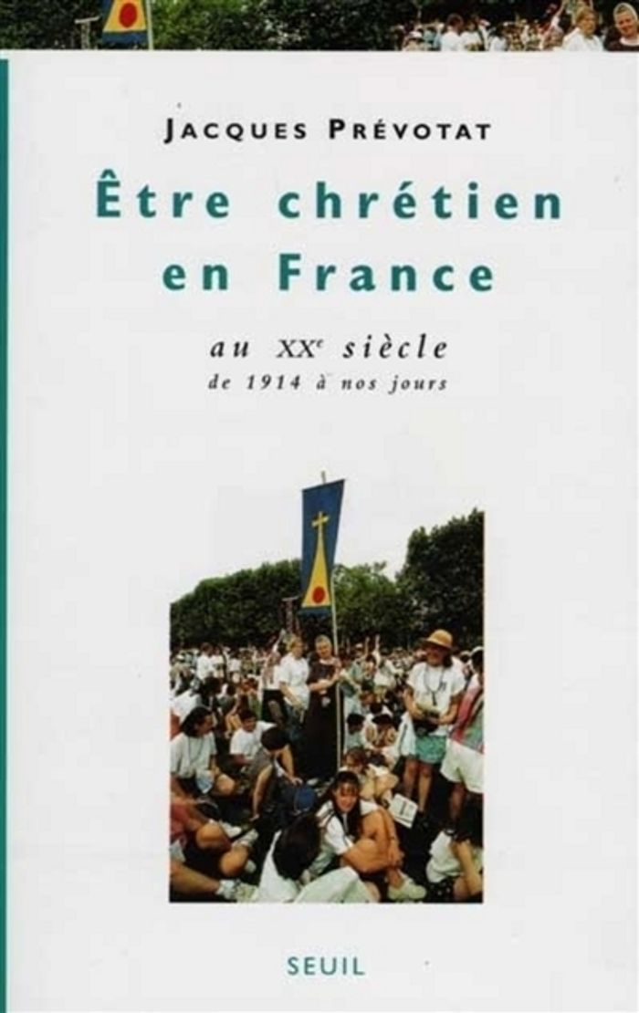 Couverture du livre « ETRE CHRETIEN EN FRANCE AU XXE SIECLE (DE 1914 A NOS JOURS) » de Jacques Prevotat, librairie Les Contes Infusés à Corte