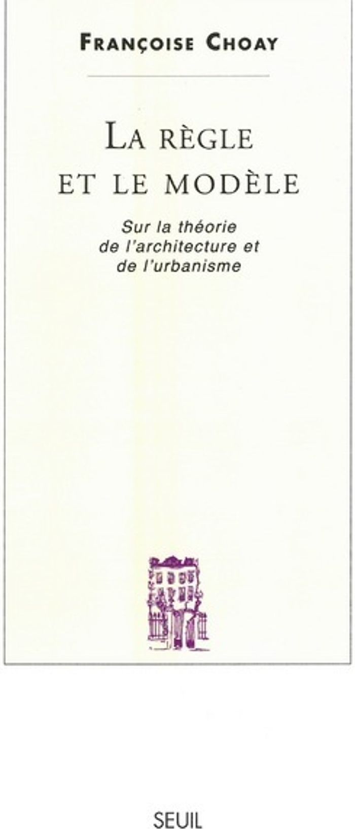 Couverture du livre « LA REGLE ET LE MODELE - SUR LA THEORIE DE L'ARCHITECTURE ET DE L'URBANISME - NOUVELLE EDITION » de Francoise Choay, librairie Les Contes Infusés à Corte