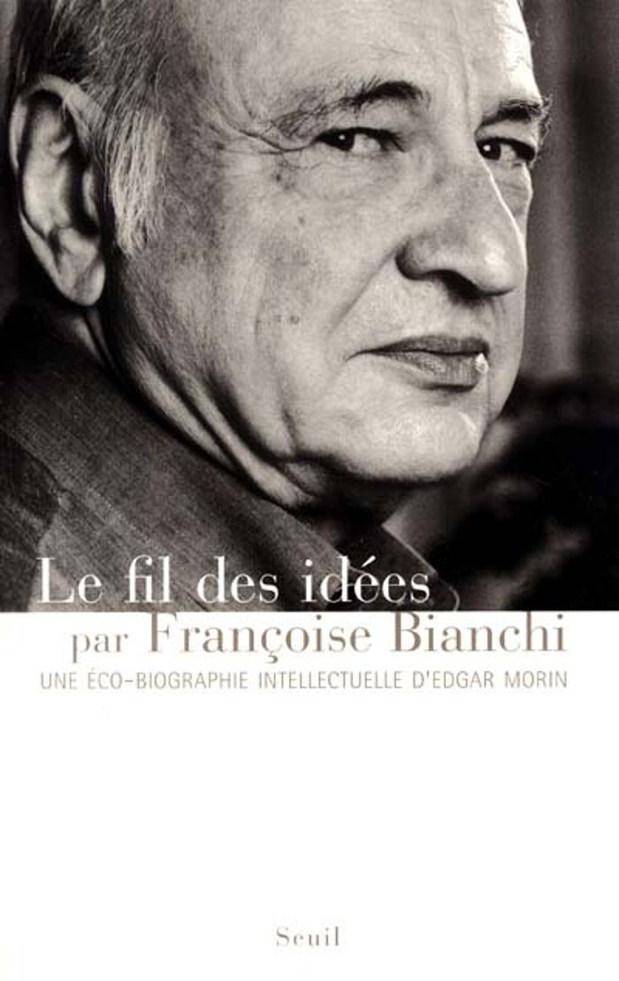 Couverture du livre « LE FIL DES IDEES. UNE ECO-BIOGRAPHIE D'EDGAR MORIN » de Francoise Bianchi, librairie Les Contes Infusés à Corte
