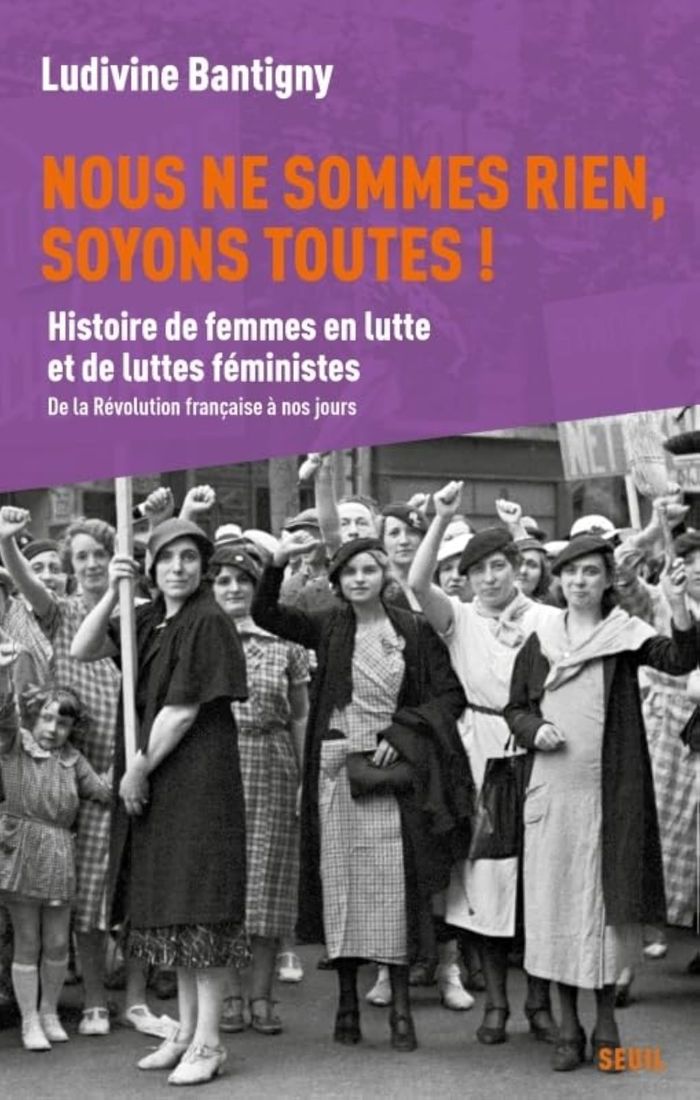 Couverture du livre « Nous ne sommes rien, soyons toutes ! : histoire de femmes en lutte et de luttes féministes » de Ludivine Bantigny, librairie Les Contes Infusés à Corte