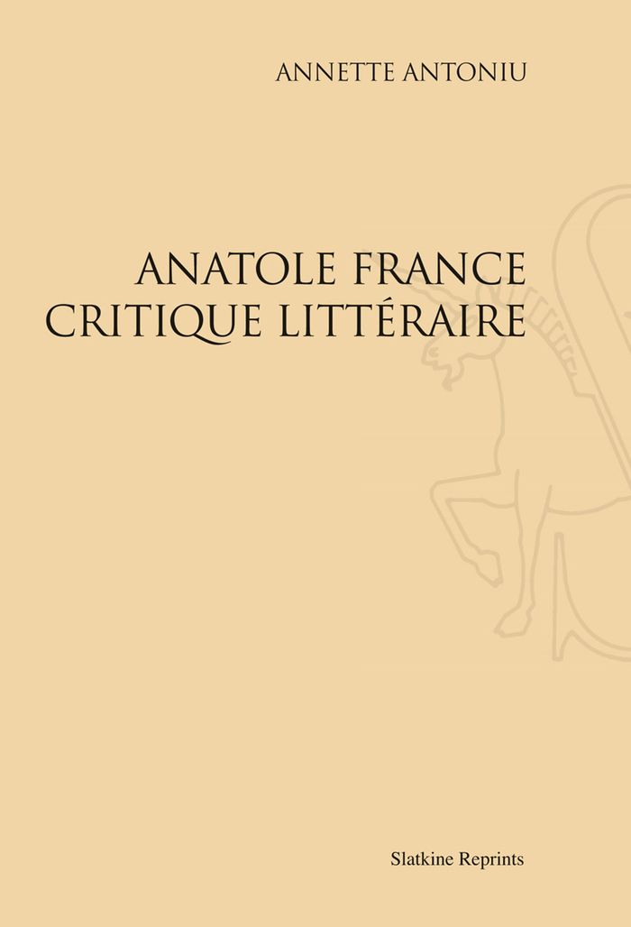 Couverture du livre « ANATOLE FRANCE CRITIQUE LITTERAIRE (1929) » de Annette Antoniu, librairie Les Contes Infusés à Corte