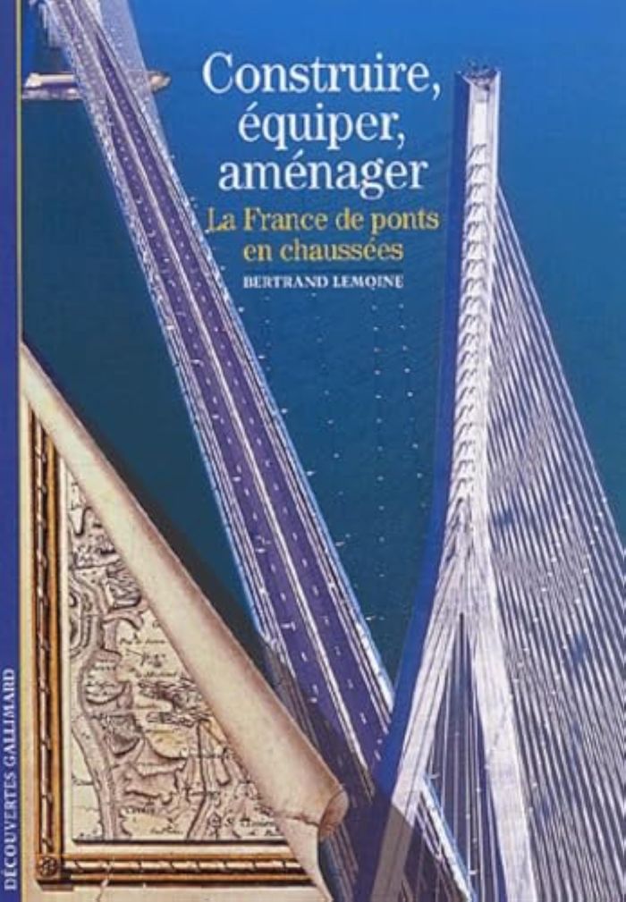 Couverture du livre « CONSTRUIRE, EQUIPER, AMENAGER - LA FRANCE, DE PONTS EN CHAUSSEES » de Bertrand Lemoine, librairie Les Contes Infusés à Corte