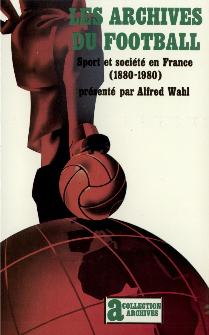 Couverture du livre « LES ARCHIVES DU FOOTBALL - SPORT ET SOCIETE EN FRANCE (1880-1980) » de Alfred Wahl, librairie Les Contes Infusés à Corte