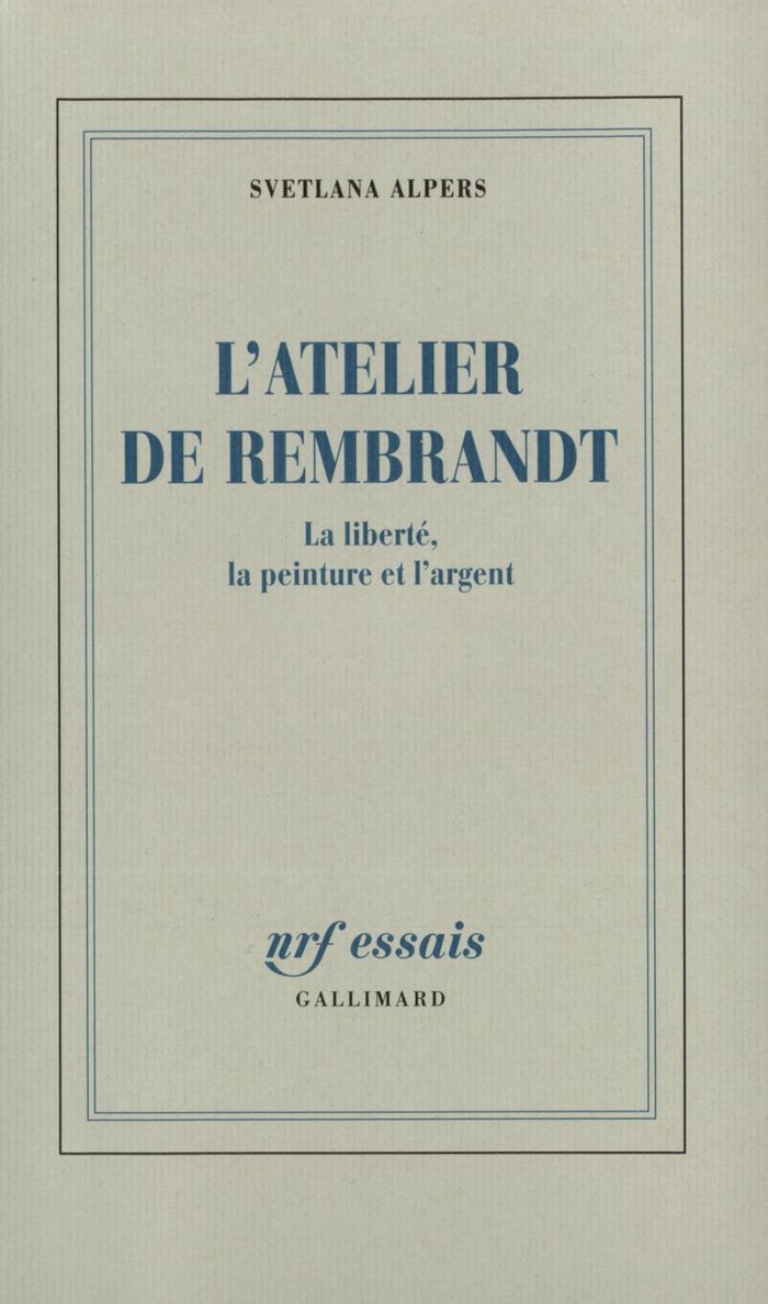 Couverture du livre « L'ATELIER DE REMBRANDT - LA LIBERTE, LA PEINTURE ET L'ARGENT » de Svetlana Alpers, librairie Les Contes Infusés à Corte