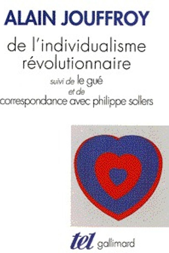 Couverture du livre « DE L'INDIVIDUALISME REVOLUTIONNAIRE / LE GUE /CORRESPONDANCE AVEC PHILIPPE SOLLERS » de Alain Jouffroy, librairie Les Contes Infusés à Corte