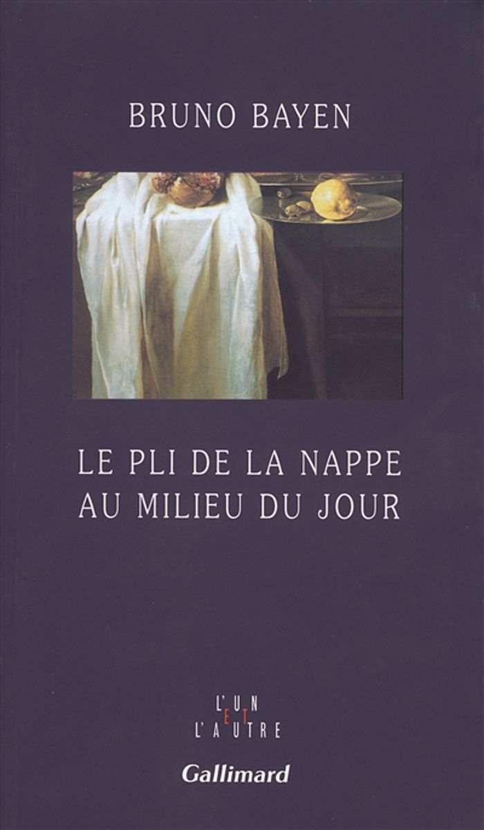 Couverture du livre « LE PLI DE LA NAPPE AU MILIEU DU JOUR - NATURES MORTES » de Bruno Bayen, librairie Les Contes Infusés à Corte