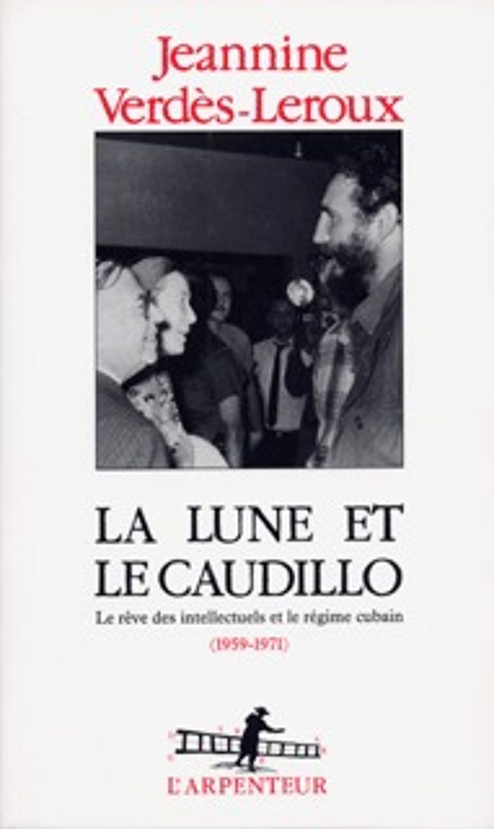 Couverture du livre « LA LUNE ET LE CAUDILLO - LE REVE DES INTELLECTUELS ET LE REGIME CUBAIN (1959-1971) », librairie Les Contes Infusés à Corte