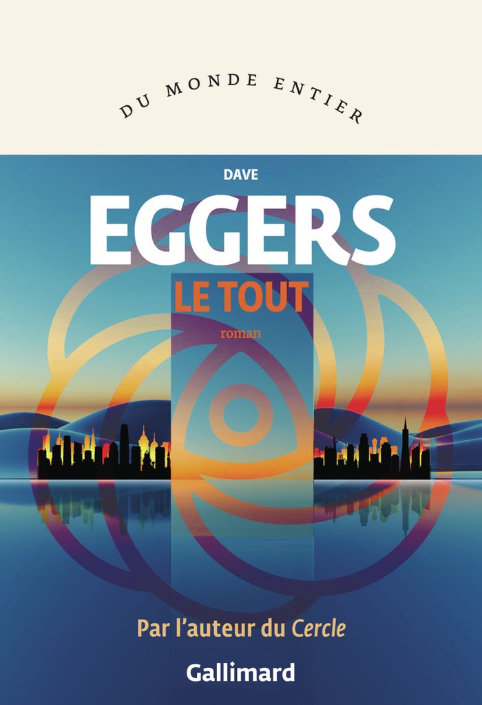 Couverture du livre « Le tout ou Enfin une sensation d'ordre ou Les derniers jours du libre arbitre ou Le choix illimité tue le monde : roman » de Dave Eggers, librairie Les Contes Infusés à Corte
