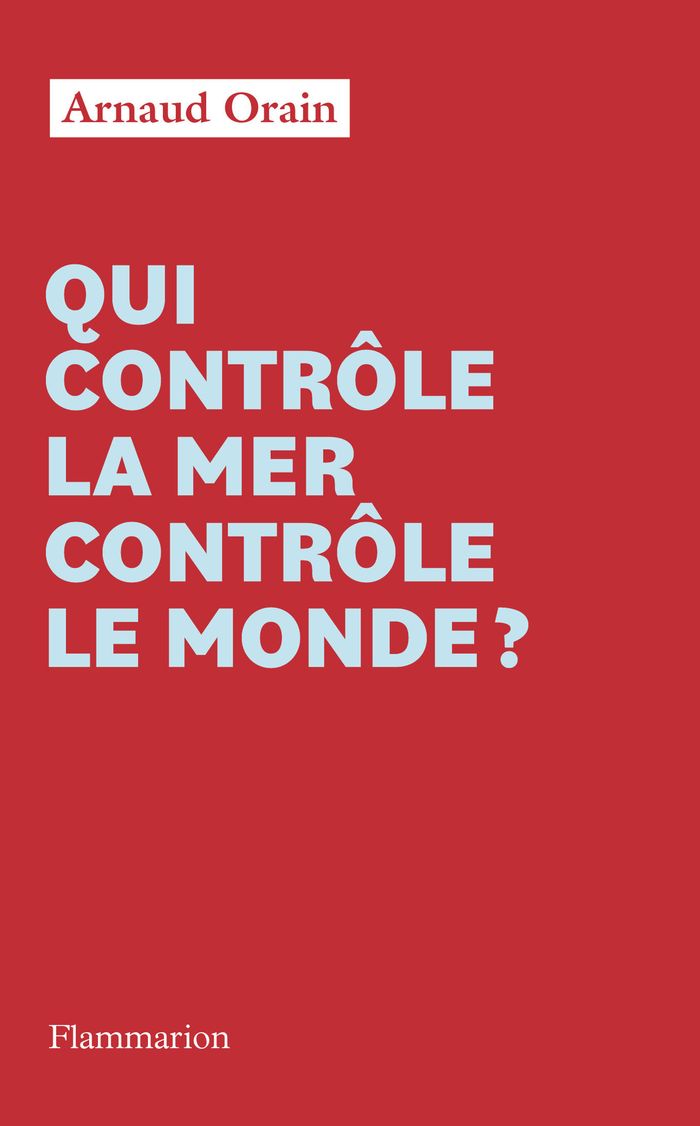 Couverture du livre « QUI CONTROLE LA MER CONTROLE LE MONDE ? » de Arnaud Orain, librairie Les Contes Infusés à Corte