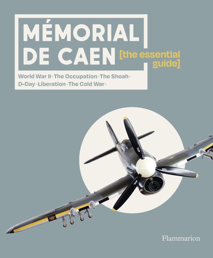 Couverture du livre « MEMORIAL DE CAEN : THE ESSENTIAL GUIDE - WORD WAR II - THE OCCUPATION - THE SHOAH - D-DAY - LIBERATI » de Collectif, librairie Les Contes Infusés à Corte