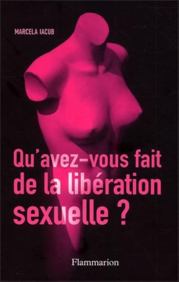 Couverture du livre « QU'AVEZ-VOUS FAIT DE LA LIBERATION SEXUELLE ? » de Marcela Iacub, librairie Les Contes Infusés à Corte