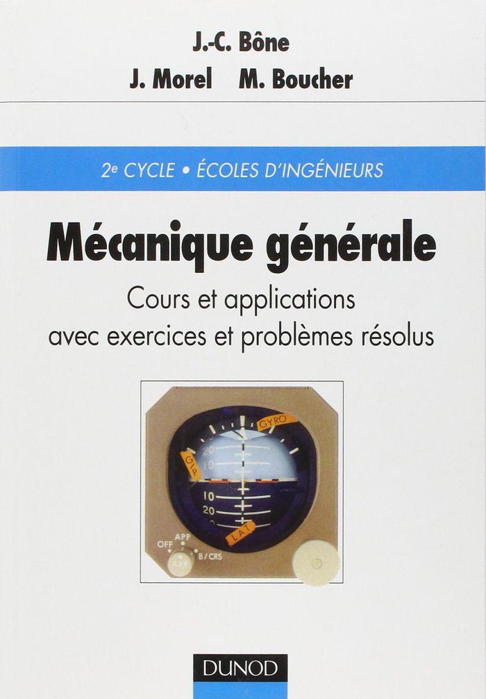 Couverture du livre « MECANIQUE GENERALE - COURS ET APPLICATIONS AVEC EXERCICES ET PROBLEMES RESOLUS » de Bone/morel/boucher, librairie Les Contes Infusés à Corte