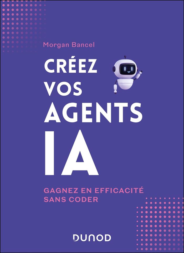 Couverture du livre « Créez vos agents IA : gagnez en efficacité sans coder » de Morgan Bancel, librairie Les Contes Infusés à Corte