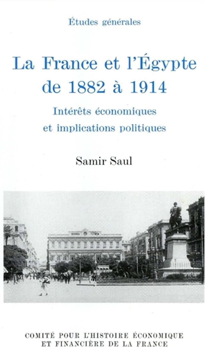 Couverture du livre « LA FRANCE ET L'EGYPTE DE 1882 A 1914. INTERETS ECONOMIQUES ET IMPLICATIONS POLIT » de Samir Saul, librairie Les Contes Infusés à Corte