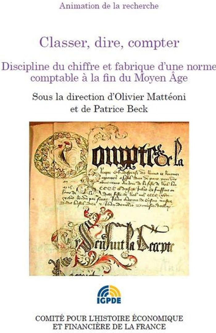 Couverture du livre « CLASSER, DIRE, COMPTER - DISCIPLINE DU CHIFFRE ET FABRIQUE D'UNE NORME COMPTABLE A LA FIN DU MOYEN A » de Patrice Beck, librairie Les Contes Infusés à Corte