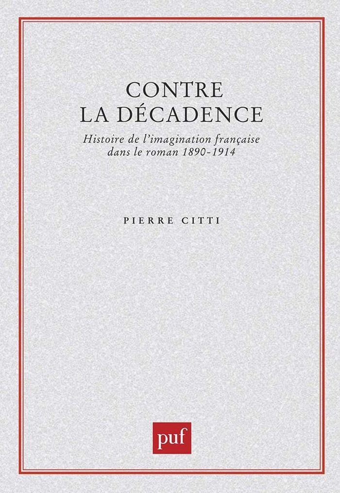 Couverture du livre « CONTRE LA DECADENCE. HISTOIRE DE L'IMAGINATION FRANCAISE DANS LE ROMAN, 1890-1914 » de Pierre Citti, librairie Les Contes Infusés à Corte