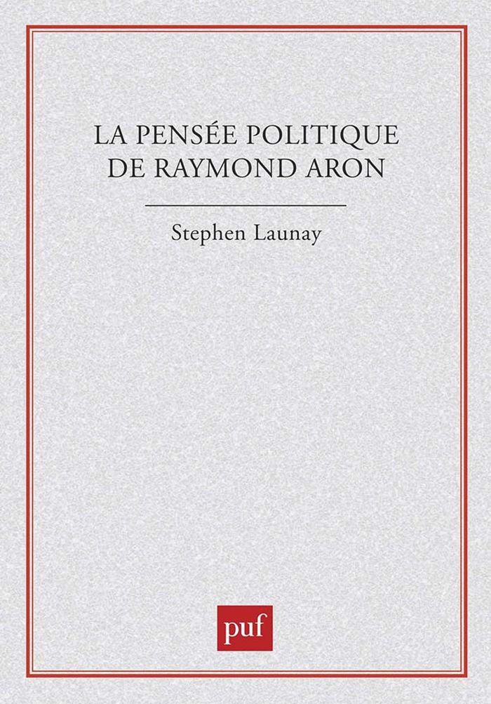 Couverture du livre « LA PENSEE POLITIQUE DE RAYMOND ARON » de Stephen Launay, librairie Les Contes Infusés à Corte