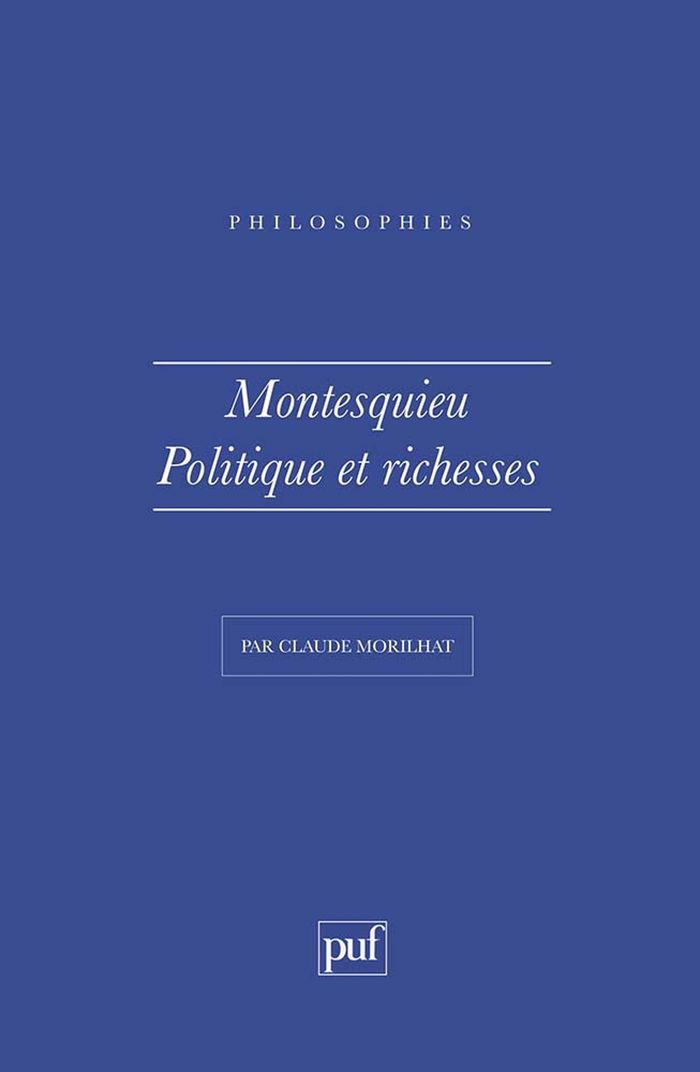 Couverture du livre « MONTESQUIEU. POLITIQUE ET RICHESSES » de Claude Morilhat, librairie Les Contes Infusés à Corte