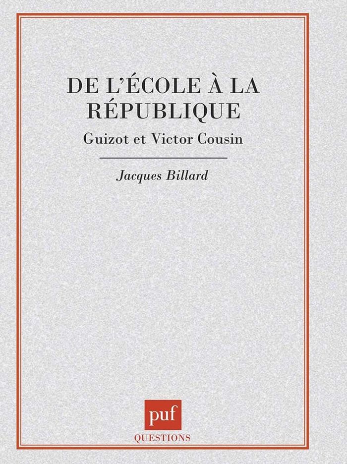 Couverture du livre « DE L'ECOLE A LA REPUBLIQUE : GUIZOT ET VICTOR COUSIN » de Jacques Billard, librairie Les Contes Infusés à Corte