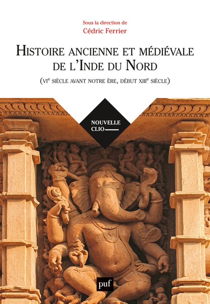 Couverture du livre « Histoire ancienne et médiévale de l'Inde du Nord : VIe siècle avant notre ère, début XIIIe siècle » de Cédric Ferrier, librairie Les Contes Infusés à Corte