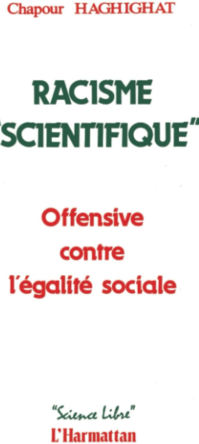 Couverture du livre « RACISME "SCIENCTIFIQUE" - OFFENSIVE CONTRE L'EGALITE SOCIALE » de Chapour Haghighat, librairie Les Contes Infusés à Corte