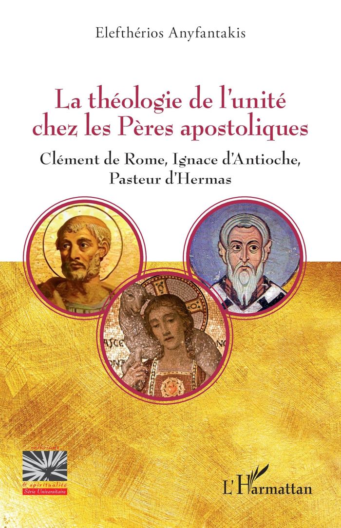 Couverture du livre « LA THEOLOGIE DE L UNITE CHEZ LES PERES APOSTOLIQUES - CLEMENT DE ROME, IGNACE D ANTIOCHE, PASTEUR D » de E. Anyfantakis, librairie Les Contes Infusés à Corte