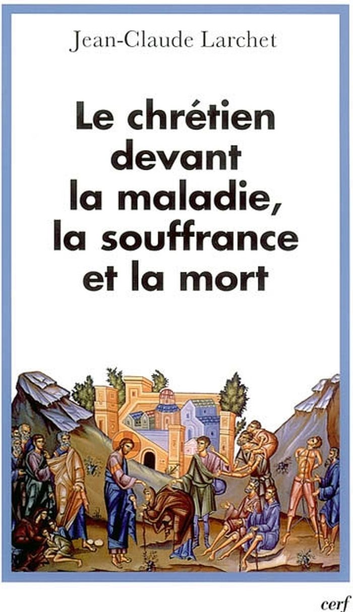 Couverture du livre « LE CHRETIEN DEVANT LA MALADIE, LA SOUFFRANCE ET LA MORT » de Jean-Claude Larchet, librairie Les Contes Infusés à Corte