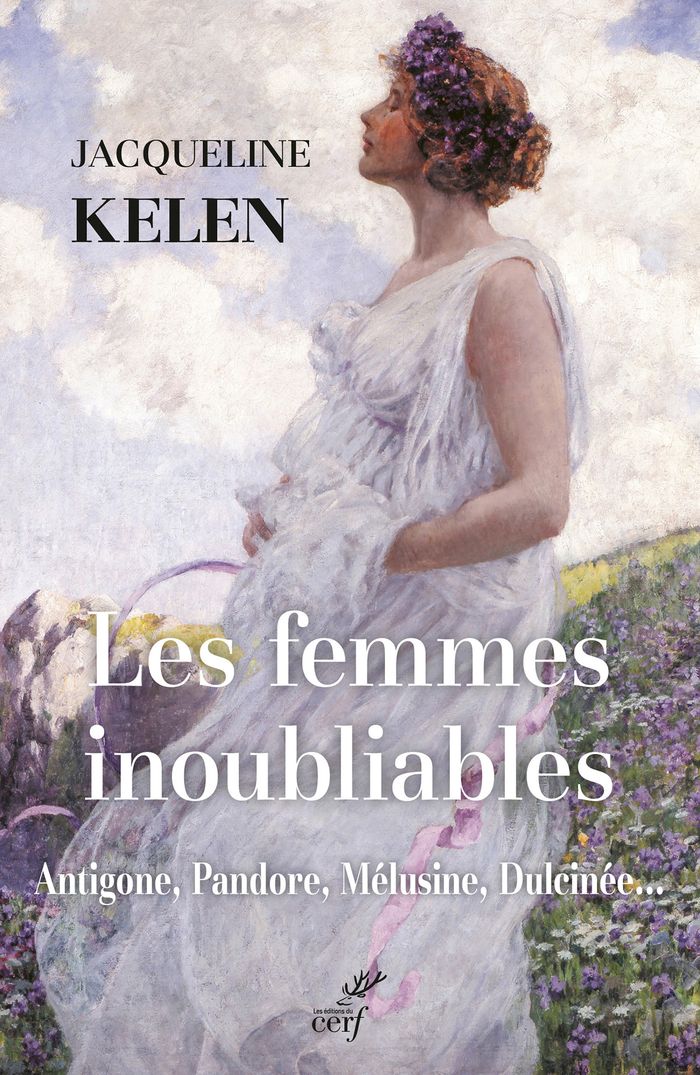 Couverture du livre « Les femmes inoubliables : Antigone, Pandore, Mélusine, Dulcinée... » de Jacqueline Kelen, librairie Les Contes Infusés à Corte