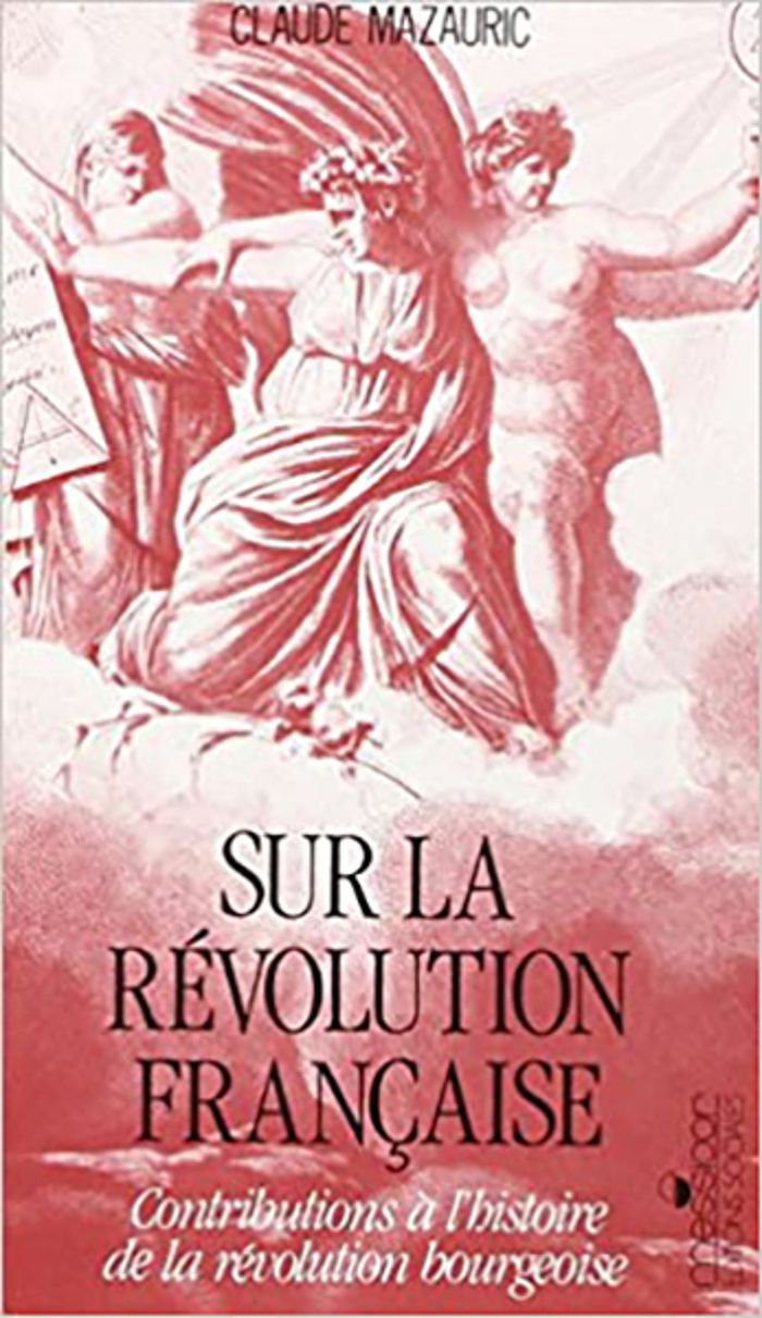 Couverture du livre « SUR LA REVOLUTION FRANCAISE - CONTRIBUTIONS A L'HISTOIRE DE LA REVOLUTION BOURGEOISE » de Claude Mazauric, librairie Les Contes Infusés à Corte