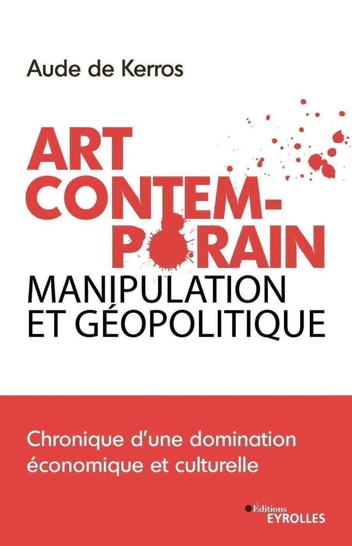 Couverture du livre « ART CONTEMPORAIN, MANIPULATION ET GEOPOLITIQUE - CHRONIQUE D'UNE DOMINATION ECONOMIQUE ET CULTURELLE » de De Kerros Aude, librairie Les Contes Infusés à Corte