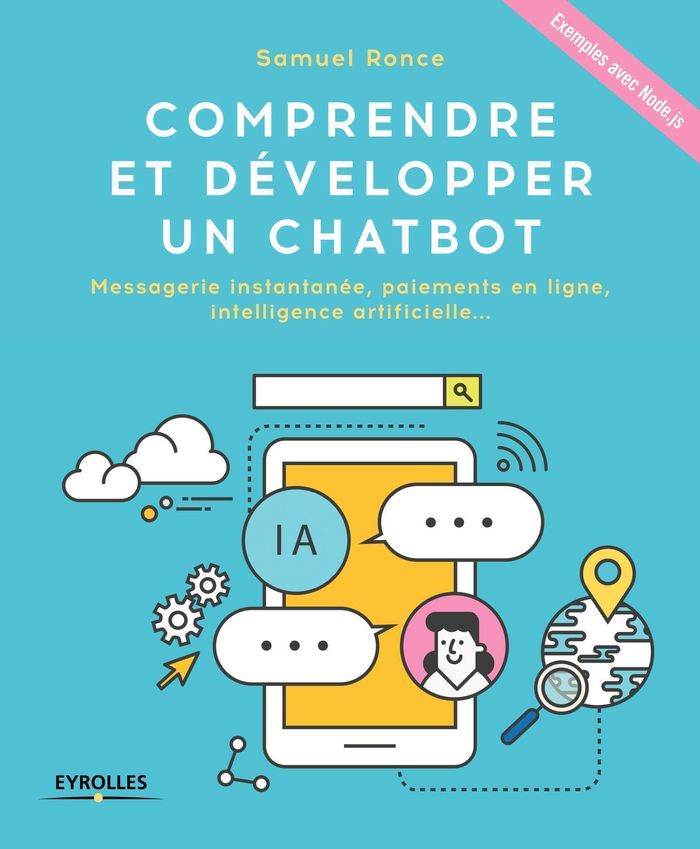 Couverture du livre « COMPRENDRE ET DEVELOPPER UN CHATBOT - MESSAGERIE INSTANTANEE, PAIEMENTS EN LIGNE, INTELLIGENCE ARTIF » de Samuel Ronce, librairie Les Contes Infusés à Corte