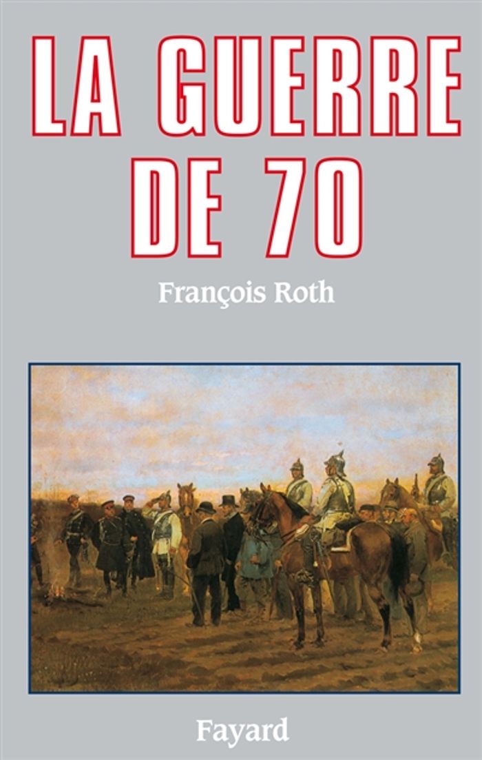 Couverture du livre « LA GUERRE DE 70 » de Francois Roth, librairie Les Contes Infusés à Corte