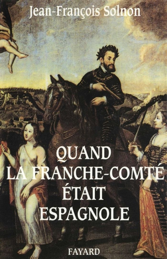 Couverture du livre « QUAND LA FRANCHE-COMTE ETAIT ESPAGNOLE » de Jean-Francois Solnon, librairie Les Contes Infusés à Corte