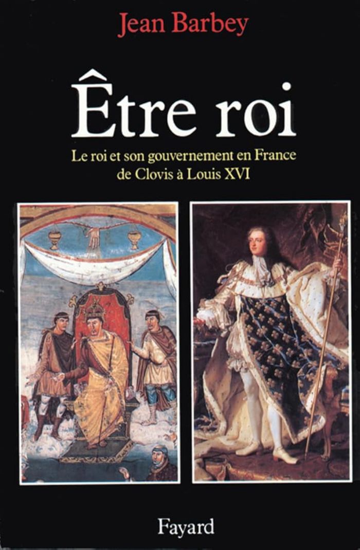 Couverture du livre « ETRE ROI - LE ROI ET SON GOUVERNEMENT EN FRANCE DE CLOVIS A LOUIS XVI » de Jean Barbey, librairie Les Contes Infusés à Corte