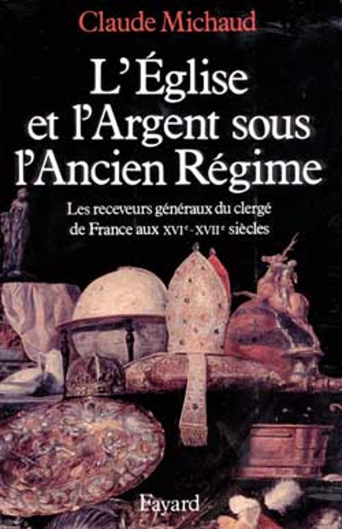 Couverture du livre « L'EGLISE ET L'ARGENT SOUS L'ANCIEN REGIME - LES RECEVEURS GENERAUX DU CLERGE DE FRANCE AUX XVIE-XVII » de Claude Michaud, librairie Les Contes Infusés à Corte