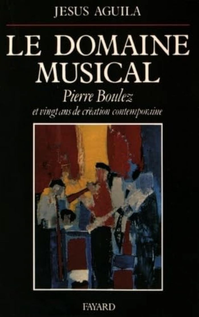 Couverture du livre « LE DOMAINE MUSICAL - PIERRE BOULEZ ET VINGT ANS DE CREATION CONTEMPORAINE » de Jesus Aguila, librairie Les Contes Infusés à Corte