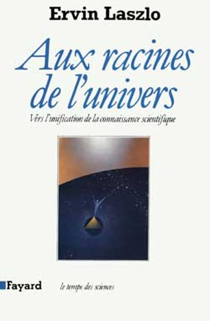 Couverture du livre « AUX RACINES DE L'UNIVERS - VERS L'UNIFICATION DE LA CONNAISSANCE SCIENTIFIQUE » de Ervin Laszlo, librairie Les Contes Infusés à Corte