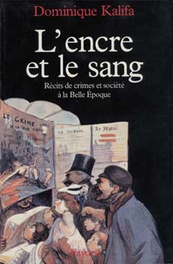 Couverture du livre « L'ENCRE ET LE SANG - RECITS DE CRIMES ET SOCIETE A LA BELLE EPOQUE » de Dominique Kalifa, librairie Les Contes Infusés à Corte