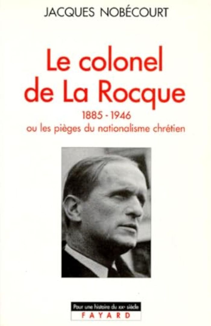Couverture du livre « LE COLONEL DE LA ROCQUE (1885-1946) - OU LES PIEGES DU NATIONALISME CHRETIEN » de Jacques Nobecourt, librairie Les Contes Infusés à Corte