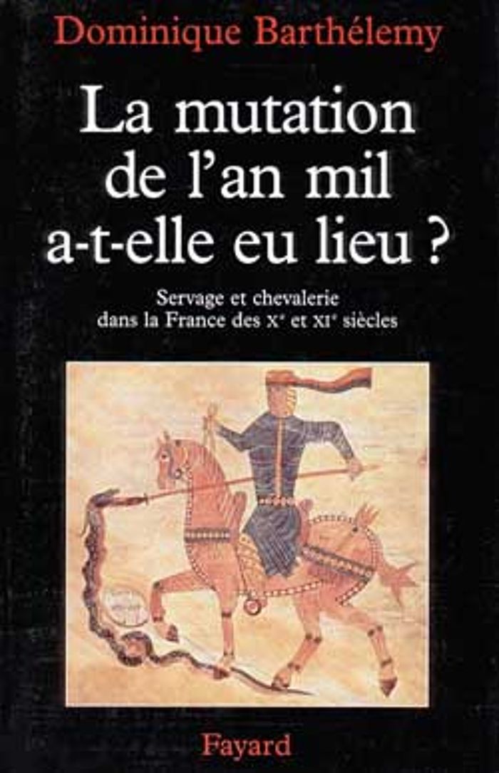 Couverture du livre « LA MUTATION DE L'AN MIL A-T-ELLE EU LIEU ? - SERVAGE ET CHEVALERIE DANS LA FRANCE DES XE ET XIE SIEC » de Dominique Barthelemy, librairie Les Contes Infusés à Corte