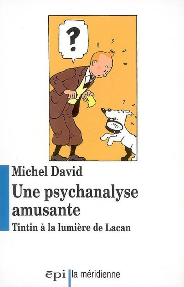 Couverture du livre « UNE PSYCHANALYSE AMUSANTE - TINTIN A LA LUMIERE DE LACAN » de Michel David, librairie Les Contes Infusés à Corte