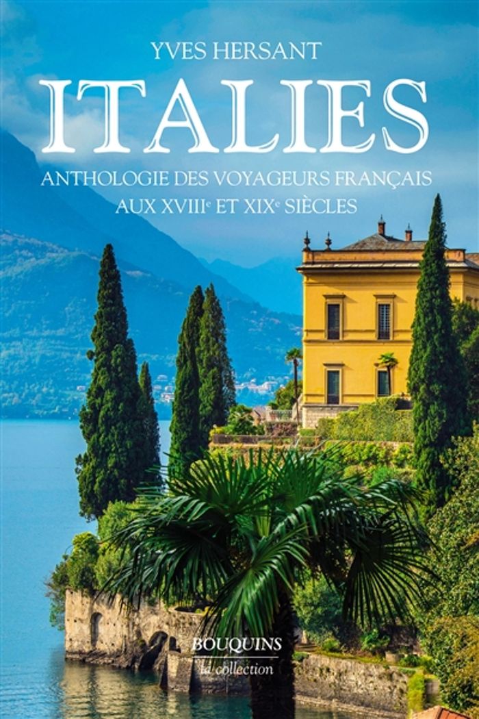 Couverture du livre « ITALIES ANTHOLOGIE DES VOYAGEURS FRANCAIS AUX XVIIIE ET XIXE SIECLES » de Yves Hersant, librairie Les Contes Infusés à Corte