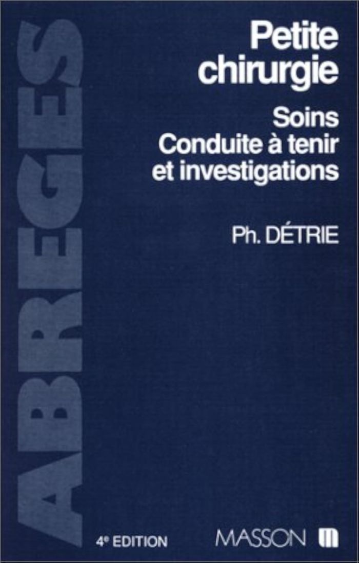 Couverture du livre « PETITE CHIRURGIE - SOINS, CONDUITE A TENIR EN URGENCE ET INVESTIGATIONS EN CHIRURGIE » de Philippe Detrie, librairie Les Contes Infusés à Corte