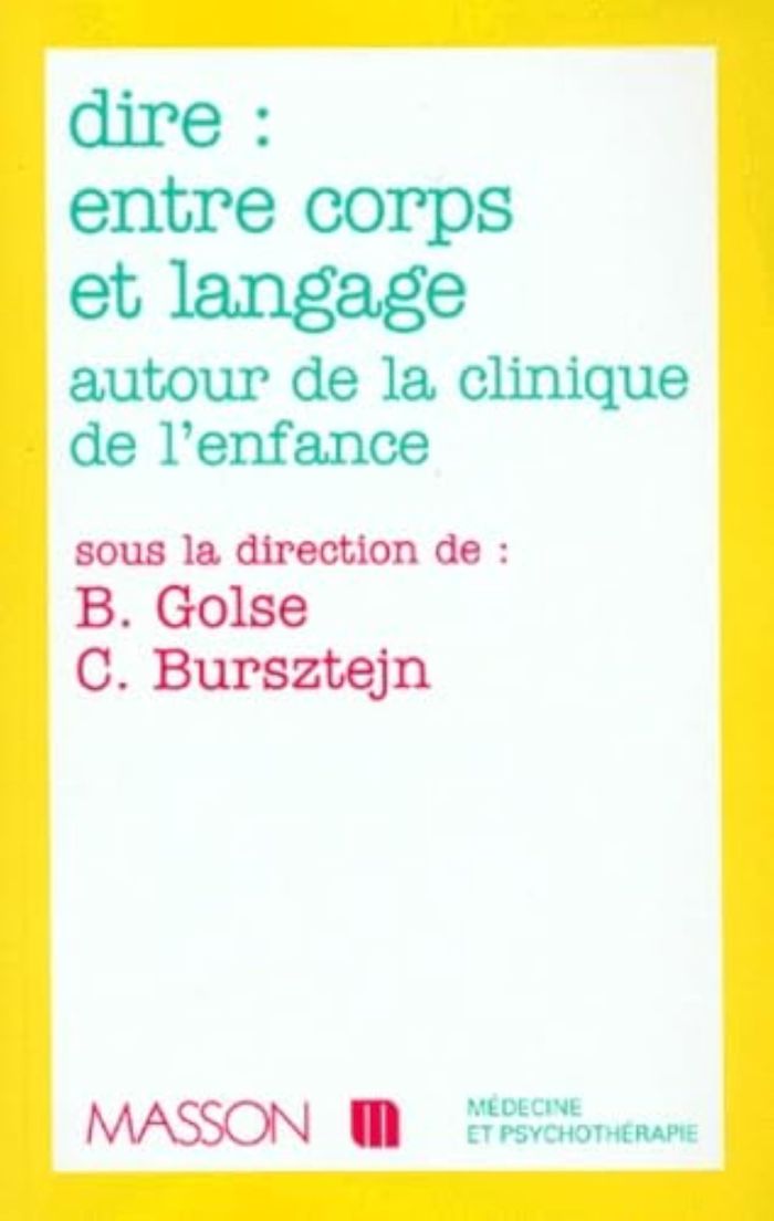 Couverture du livre « DIRE : ENTRE CORPS ET LANGAGE AUTOUR DE LA CLINIQUE DE L'ENFANT ET DE L'ADOLESCENT - POD » de Golse/bursztejn, librairie Les Contes Infusés à Corte