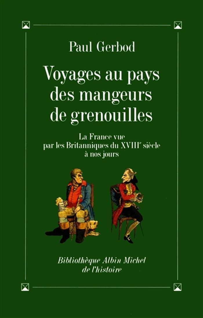 Couverture du livre « VOYAGES AU PAYS DES MANGEURS DE GRENOUILLES - LA FRANCE VUE PAR LES BRITANNIQUES DU XVIIIE SIECLE A » de Paul Gerbod, librairie Les Contes Infusés à Corte